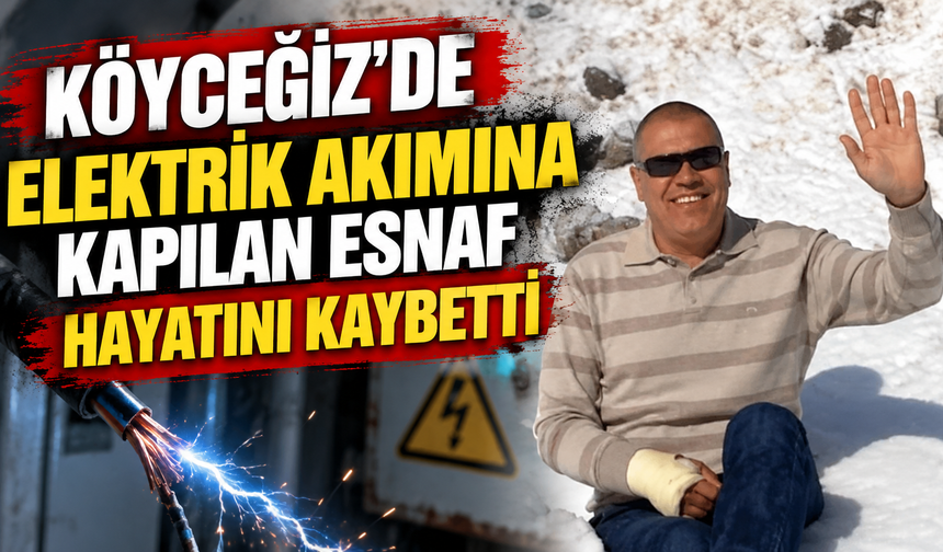 Köyceğiz’de elektrik akımına kapılan esnaf hayatını kaybetti