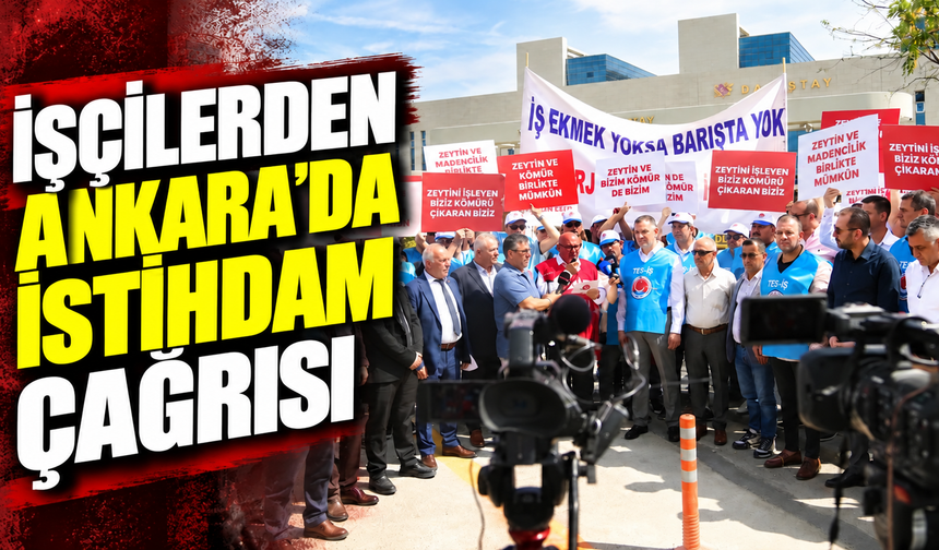 İŞÇİLERDEN ANKARA’DA İSTİHDAM ÇAĞRISI