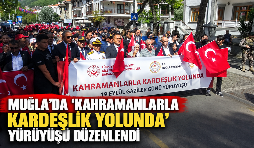 Muğla'da ‘Kahramanlarla Kardeşlik Yolunda' yürüyüşü düzenlendi