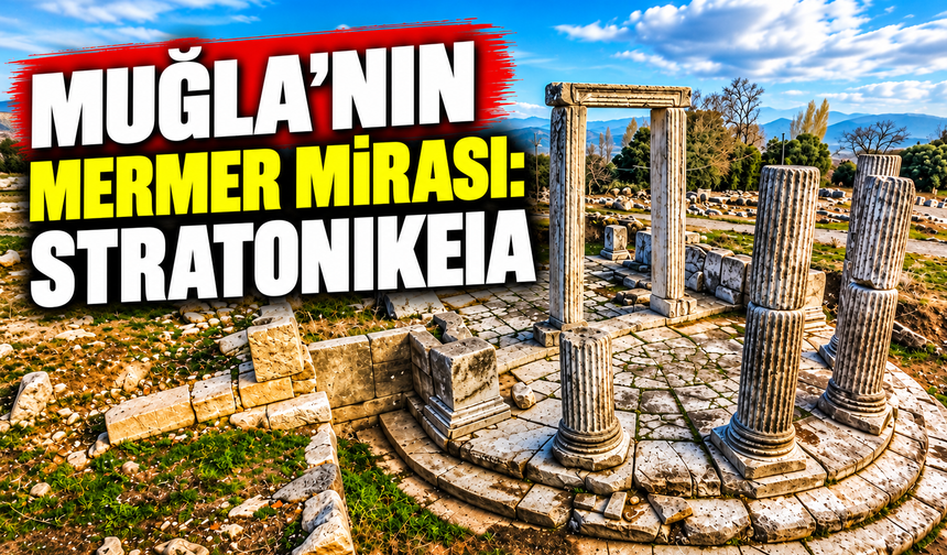Muğla’nın mermer mirası: Stratonikeia