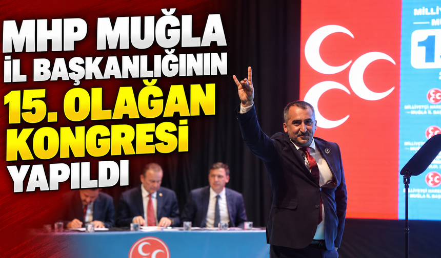 MHP Muğla İl Başkanlığının 15. Olağan Kongresi yapıldı