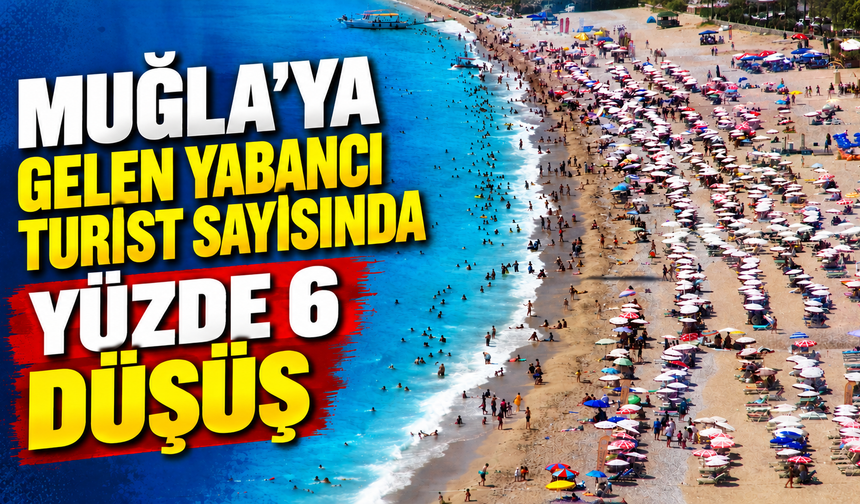 Muğla'ya gelen yabancı turist sayısında yüzde 6 düşüş