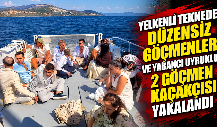 Yelkenli teknede düzensiz göçmenler ve yabancı uyruklu 2 göçmen kaçakçısı yakalandı