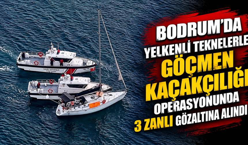Bodrum'da yelkenli teknelerle göçmen kaçakçılığı operasyonunda 3 zanlı gözaltına alındı