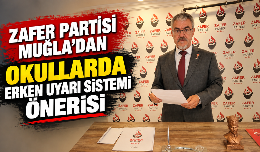 Zafer Partisi Muğla’dan okullarda erken uyarı sistemi önerisi