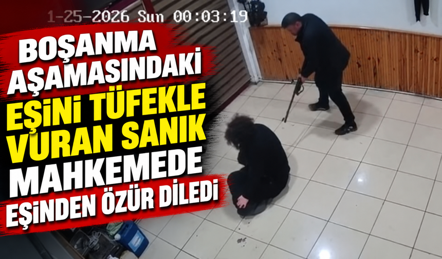 Boşanma aşamasındaki eşini tüfekle vuran sanık mahkemede eşinden özür diledi