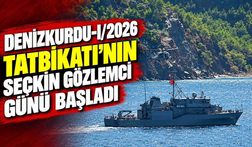 Denizkurdu-I/2026 Tatbikatı'nın seçkin gözlemci günü başladı