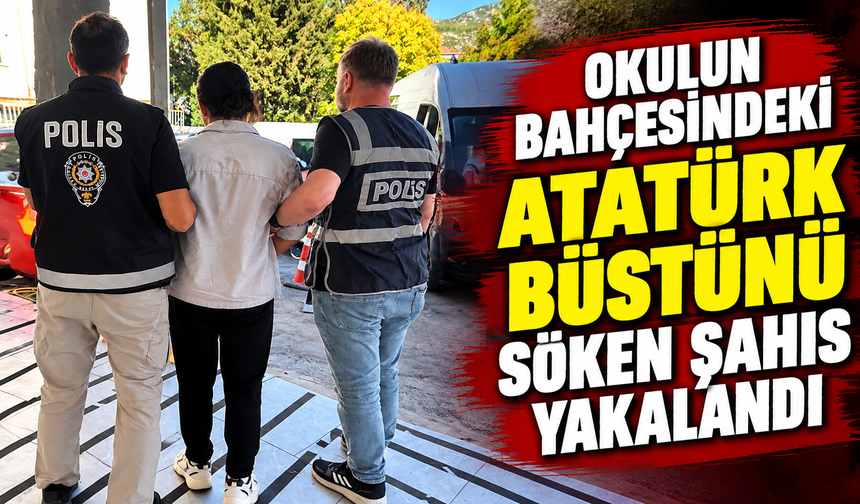Okulun bahçesindeki Atatürk büstünü söken şahıs yakalandı