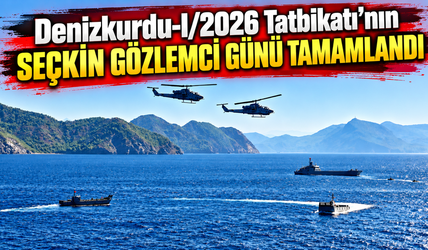 Denizkurdu-I/2026 Tatbikatı'nın seçkin gözlemci günü tamamlandı