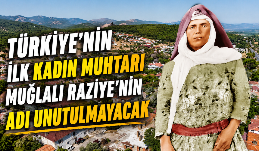 Türkiye'nin ilk kadın muhtarı Muğlalı Raziye’nin adı unutulmayacak