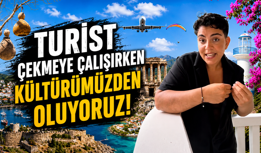 Turist Çekmeye Çalışırken Kültürümüzden Oluyoruz