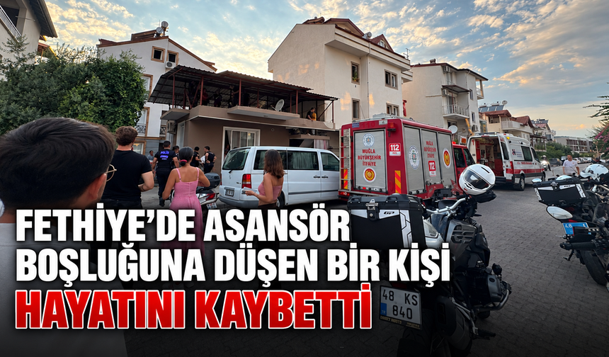 Fethiye’de asansör boşluğuna düşen bir kişi hayatını kaybetti