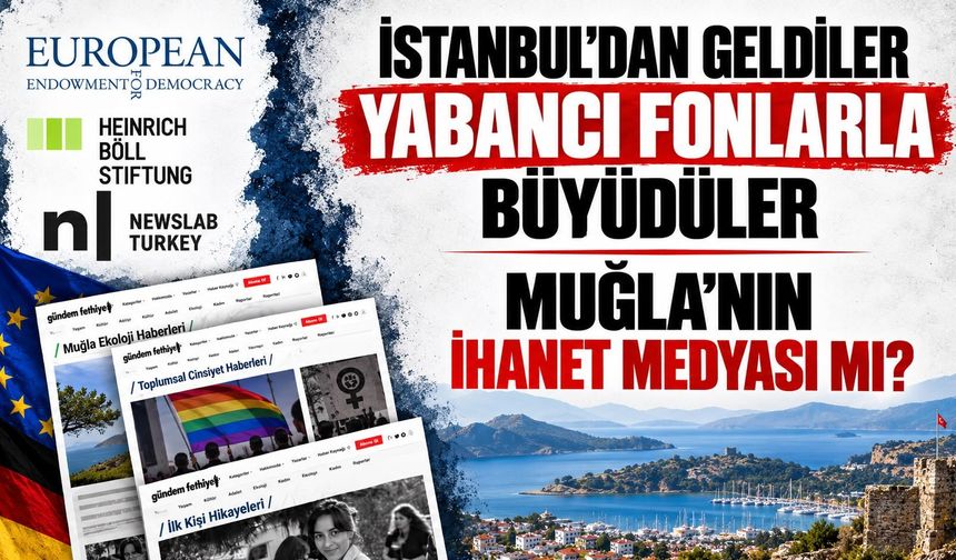 İSTANBUL’DAN GELDİLER, YABANCI FONLARLA BÜYÜDÜLER  MUĞLA’NIN İHANET MEDYASI MI?