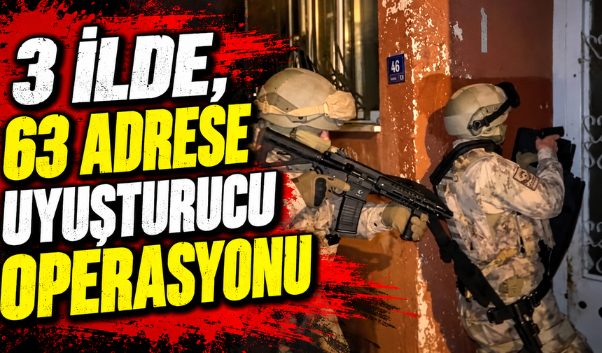 3 ilde, 63 adrese uyuşturucu operasyonu