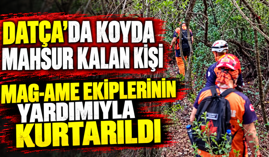Datça’da koyda mahsur kalan kişi MAG-AME ekiplerinin yardımıyla kurtarıldı