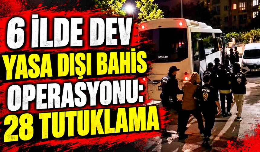 6 ilde dev yasa dışı bahis operasyonu: 28 tutuklama
