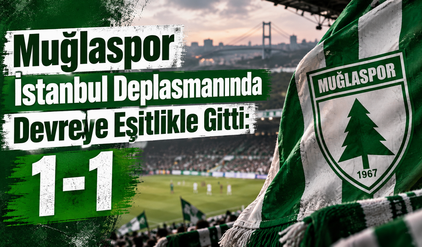 Muğlaspor İstanbul Deplasmanında Devreye Eşitlikle Gitti: 1-1