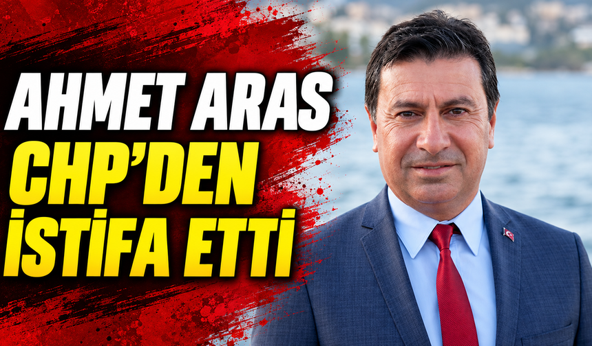 Ahmet Aras CHP'den istifa etti