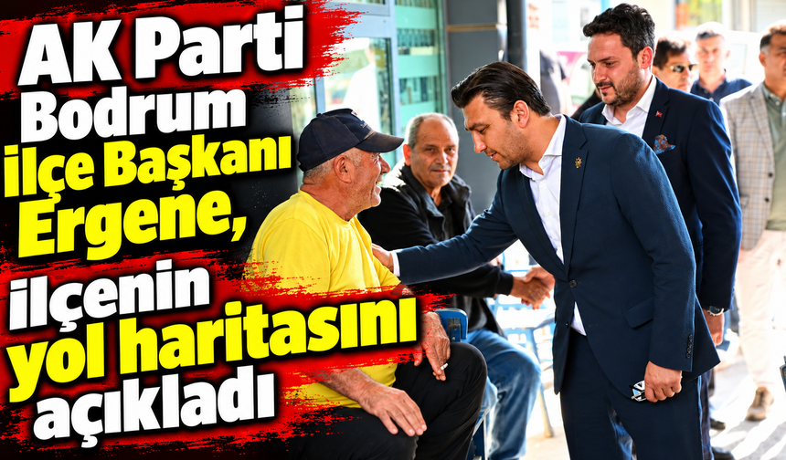 AK Parti Bodrum İlçe Başkanı Ergene, ilçenin yol haritasını açıkladı