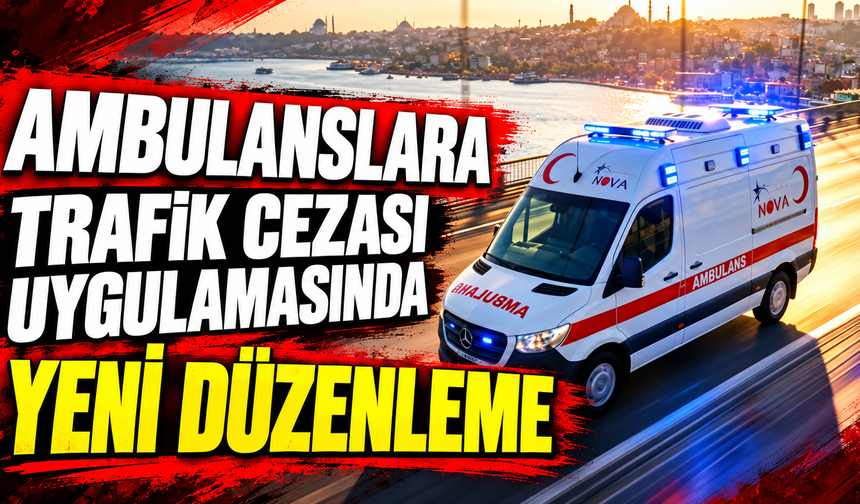 Ambulanslara Trafik Cezası Uygulamasında Yeni Düzenleme
