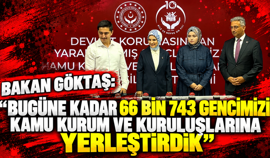 Bakan Göktaş: "Bugüne kadar 66 bin 743 gencimizi kamu kurum ve kuruluşlarına yerleştirdik"