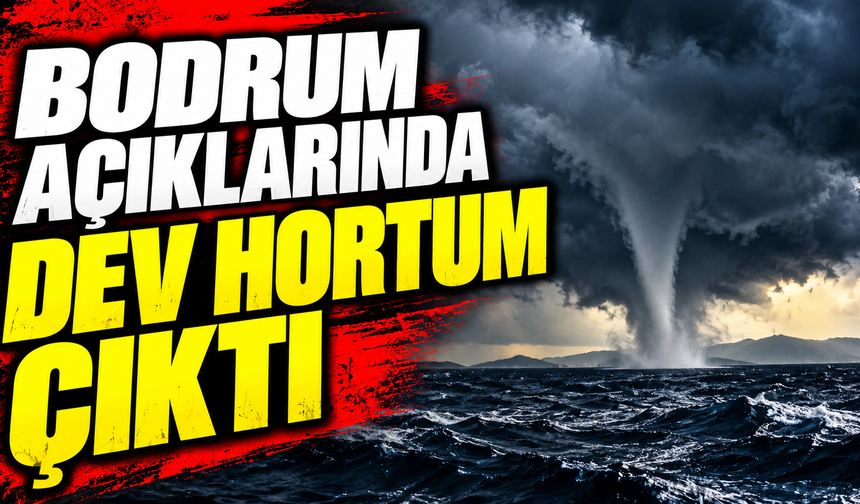 Bodrum açıklarında dev hortum çıktı