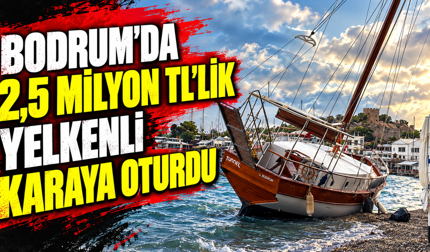 Bodrum'da 2,5 milyon TL'lik yelkenli karaya oturdu