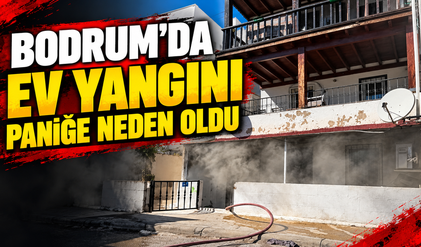 Bodrum'da ev yangını paniğe neden oldu
