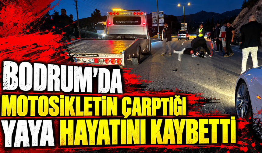 Bodrum'da motosikletin çarptığı yaya hayatını kaybetti