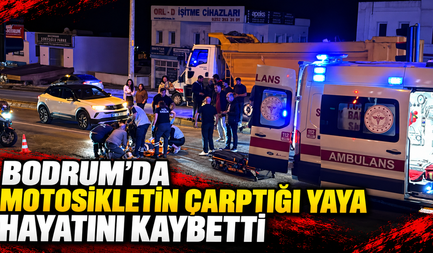 Bodrum’da motosikletin çarptığı yaya hayatını kaybetti