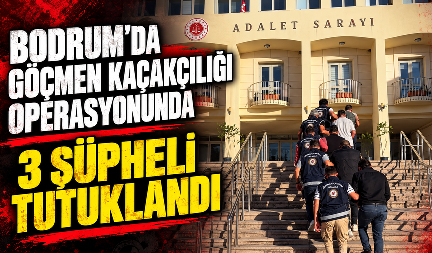 Bodrum'da göçmen kaçakçılığı operasyonunda 3 şüpheli tutuklandı