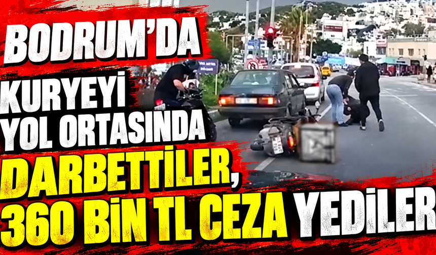 Bodrum’da kuryeyi yol ortasında darbettiler, 360 bin TL ceza yediler