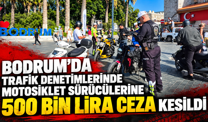 Bodrum'da trafik denetimlerinde motosiklet sürücülerine 500 bin lira ceza kesildi