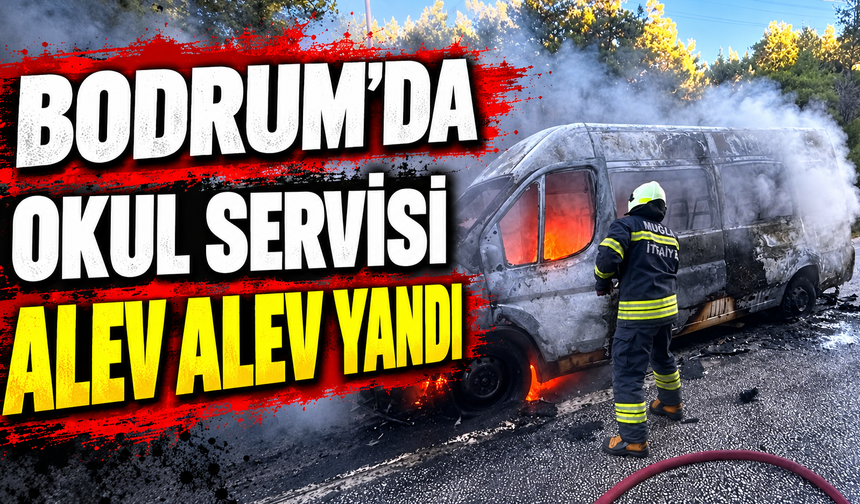 Bodrum'da okul servisi alev alev yandı
