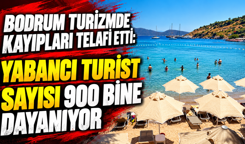 Bodrum turizmde kayıpları telafi etti: Yabancı turist sayısı 900 bine dayanıyor