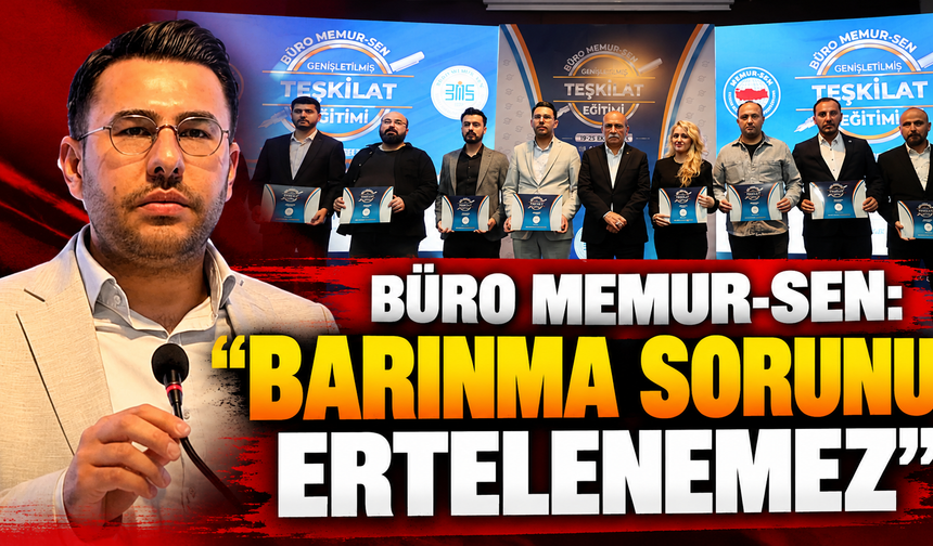 BÜRO MEMUR-SEN: “BARINMA SORUNU ERTELENEMEZ”