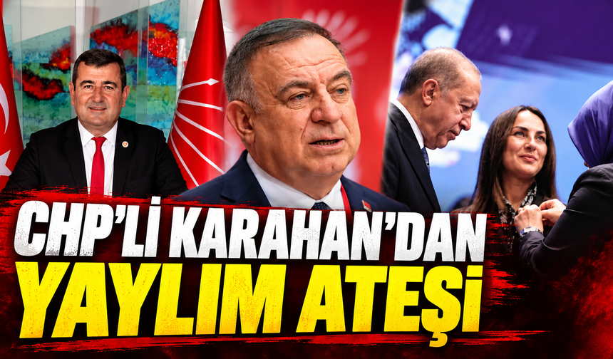 CHP’li Karahan’dan yaylım ateşi