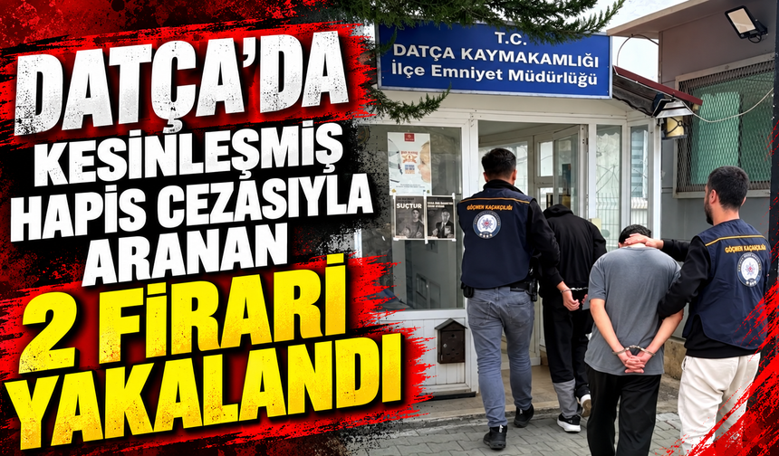 Datça'da kesinleşmiş hapis cezasıyla aranan 2 firari yakalandı