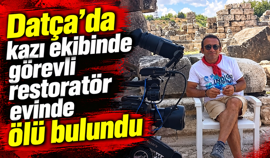 Datça’da kazı ekibinde görevli restoratör evinde ölü bulundu