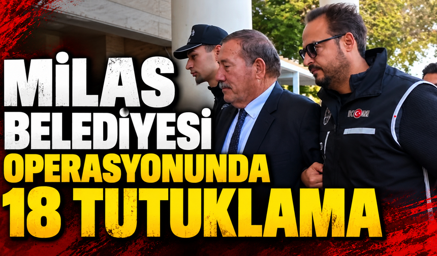 Milas Belediyesi operasyonunda 18 tutuklama