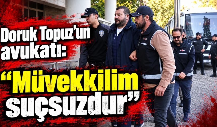 Doruk Topuz’un avukatı: “Müvekkilim suçsuzdur”