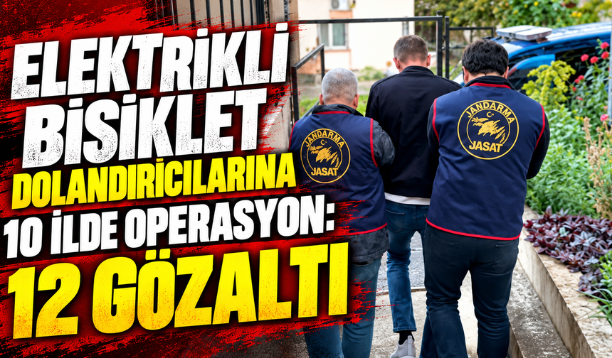 Elektrikli bisiklet dolandırıcılarına 10 ilde operasyon: 12 gözaltı