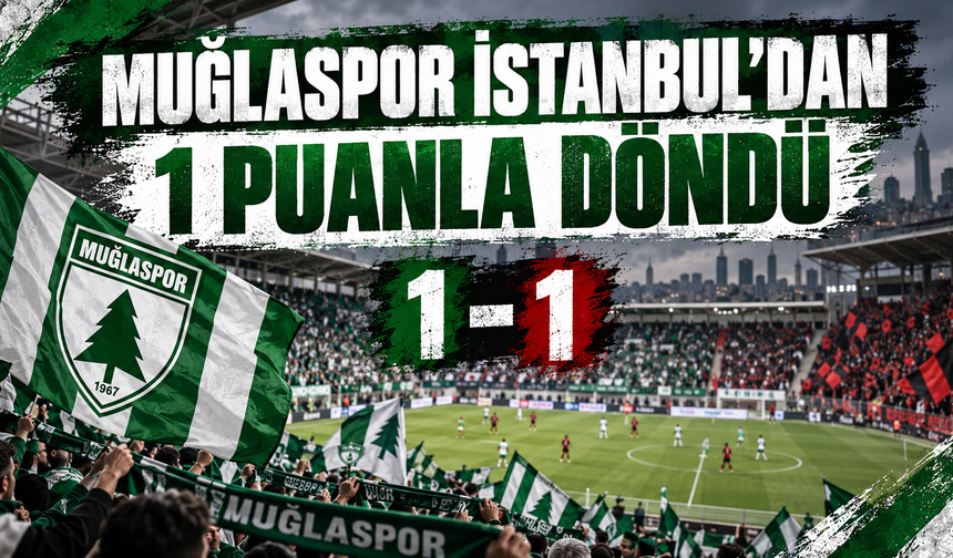 MUĞLASPOR İSTANBUL'DAN 1 PUANLA DÖNDÜ