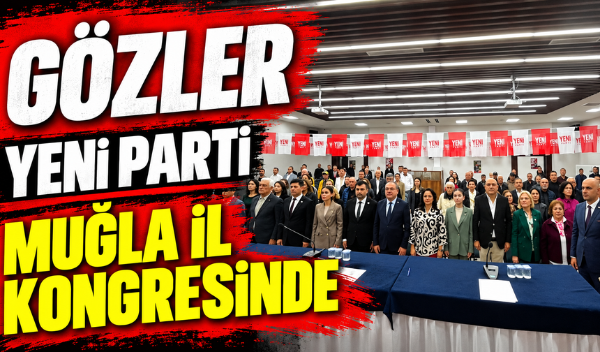 Gözler Yeni Parti Muğla İl Kongresinde