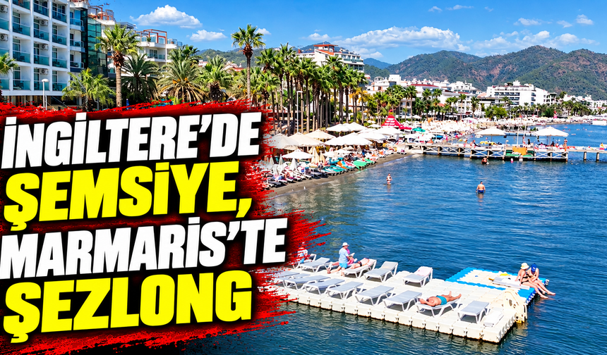 İngiltere’de şemsiye, Marmaris’te şezlong