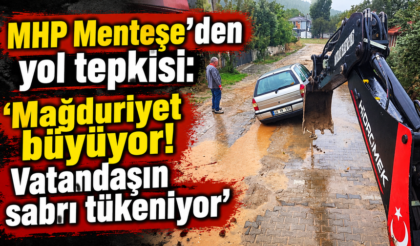 MHP Menteşe’den yol tepkisi: “Mağduriyet büyüyor! Vatandaşın sabrı tükeniyor”