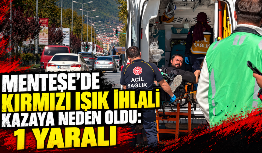Menteşe’de kırmızı ışık ihlali kazaya neden oldu: 1 yaralı