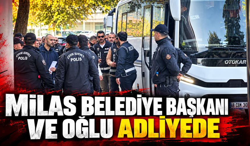 MİLAS BELEDİYE BAŞKANI FEVZİ TOPUZ VE OĞLU ADLİYEDE