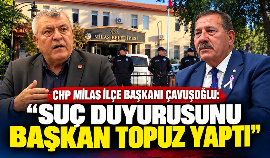 CHP Milas İlçe Başkanı Çavuşoğlu: “Suç duyurusunu Başkan Topuz yaptı”