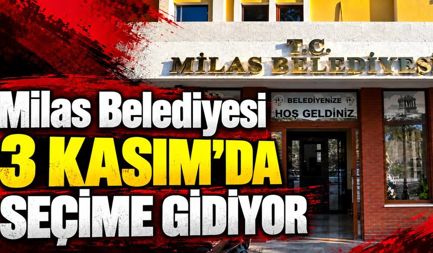 Milas Belediyesi 3 Kasımda seçime gidiyor